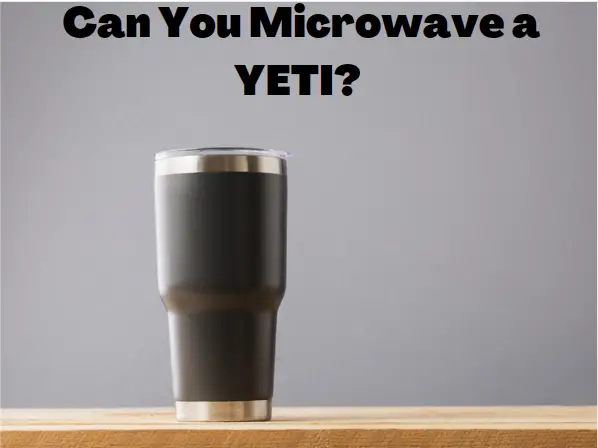 Can You Microwave a Yeti? I tested it and no you cannot.