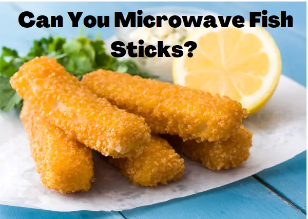 Can You Microwave Fish Sticks? How to Make Them Crispy