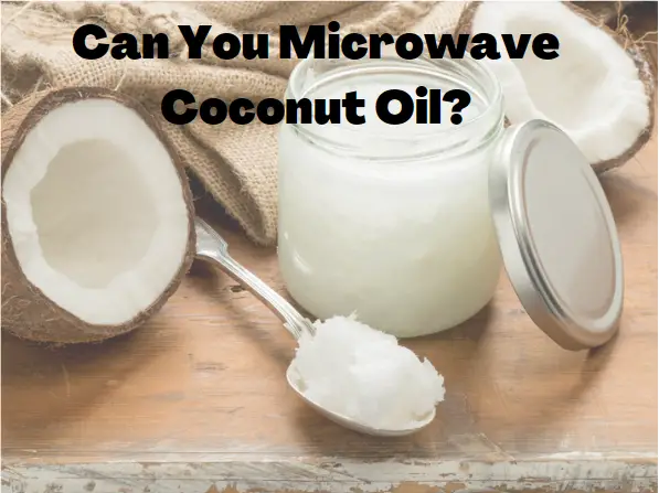 Can You Microwave Coconut Oil? With a Little Precaution!