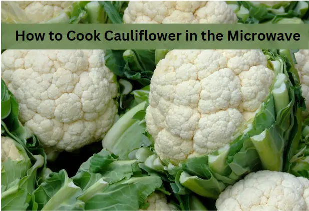 How to Cook Cauliflower in the Microwave: Quick and Easy Guide