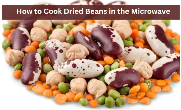 How to Cook Dried Beans in the Microwave: Quick and Easy Guide