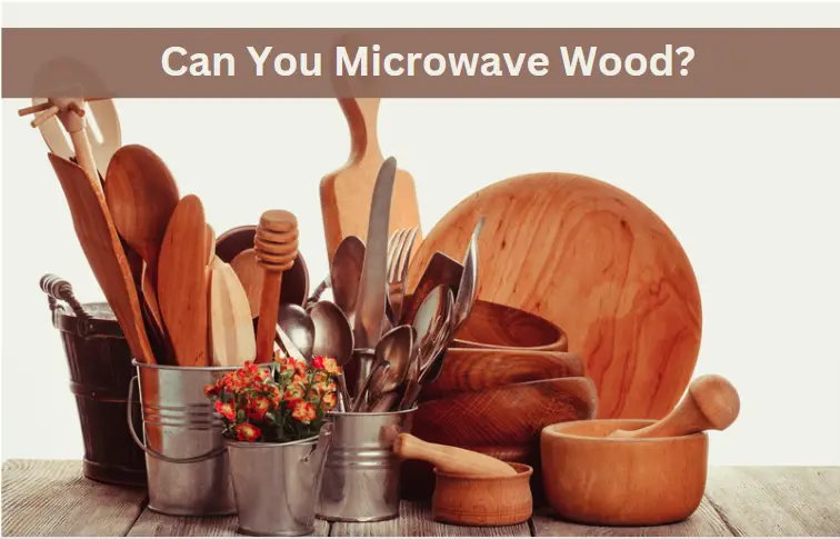 Can You Microwave Wood? Surprising Answer Revealed